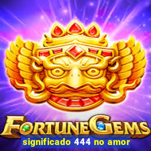 significado 444 no amor